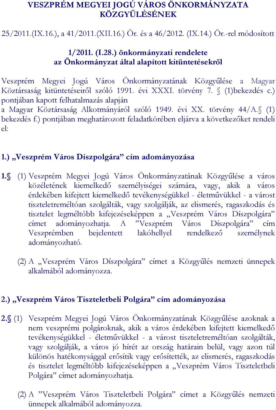 (1)bekezdés c.) pontjában kapott felhatalmazás alapján a Magyar Köztársaság Alkotmányáról szóló 1949. évi XX. törvény 44/A. (1) bekezdés f.