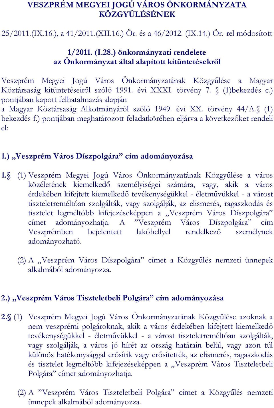 (1)bekezdés c.) pontjában kapott felhatalmazás alapján a Magyar Köztársaság Alkotmányáról szóló 1949. évi XX. törvény 44/A. (1) bekezdés f.
