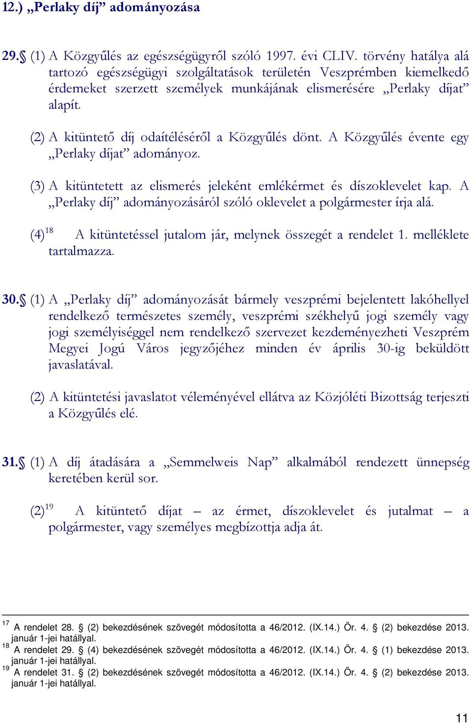 (2) A kitüntetı díj odaítélésérıl a Közgyőlés dönt. A Közgyőlés évente egy Perlaky díjat adományoz. (3) A kitüntetett az elismerés jeleként emlékérmet és díszoklevelet kap.