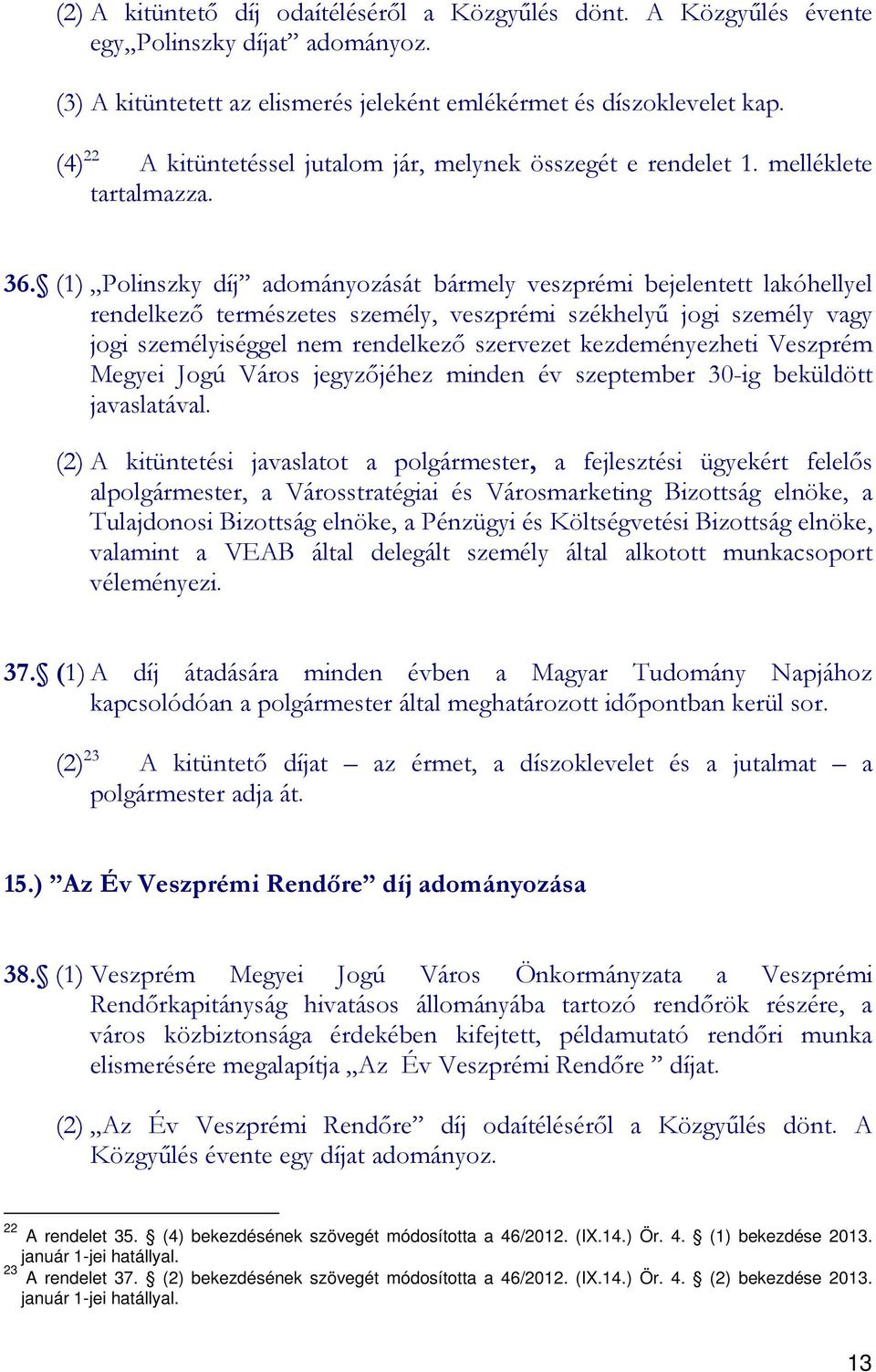 (1) Polinszky díj adományozását bármely veszprémi bejelentett lakóhellyel rendelkezı természetes személy, veszprémi székhelyő jogi személy vagy jogi személyiséggel nem rendelkezı szervezet