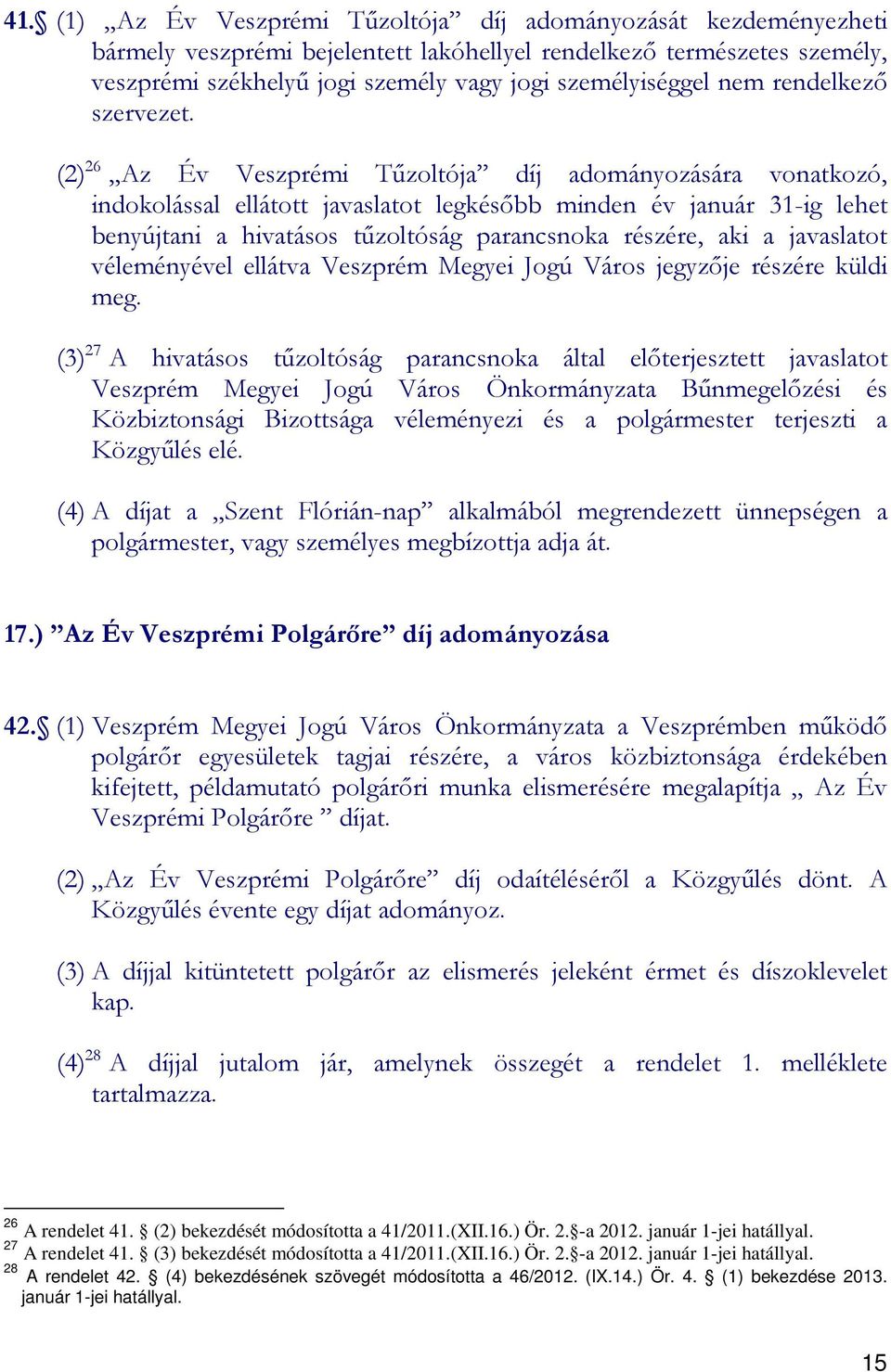 (2) 26 Az Év Veszprémi Tőzoltója díj adományozására vonatkozó, indokolással ellátott javaslatot legkésıbb minden év január 31-ig lehet benyújtani a hivatásos tőzoltóság parancsnoka részére, aki a