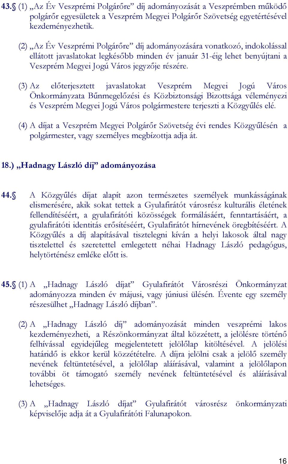 (3) Az elıterjesztett javaslatokat Veszprém Megyei Jogú Város Önkormányzata Bőnmegelızési és Közbiztonsági Bizottsága véleményezi és Veszprém Megyei Jogú Város polgármestere terjeszti a Közgyőlés elé.