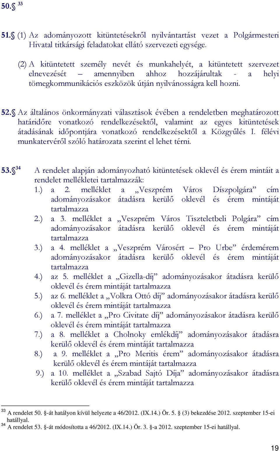 Az általános önkormányzati választások évében a rendeletben meghatározott határidıre vonatkozó rendelkezésektıl, valamint az egyes kitüntetések átadásának idıpontjára vonatkozó rendelkezésektıl a