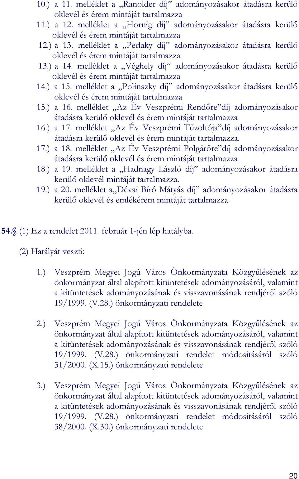 ) a 14. melléklet a Véghely díj adományozásakor átadásra kerülı oklevél és érem mintáját tartalmazza 14.) a 15.