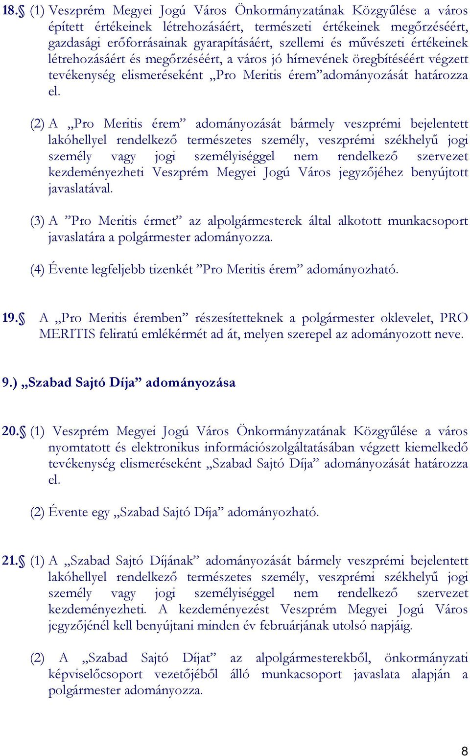 (2) A Pro Meritis érem adományozását bármely veszprémi bejelentett lakóhellyel rendelkezı természetes személy, veszprémi székhelyő jogi személy vagy jogi személyiséggel nem rendelkezı szervezet