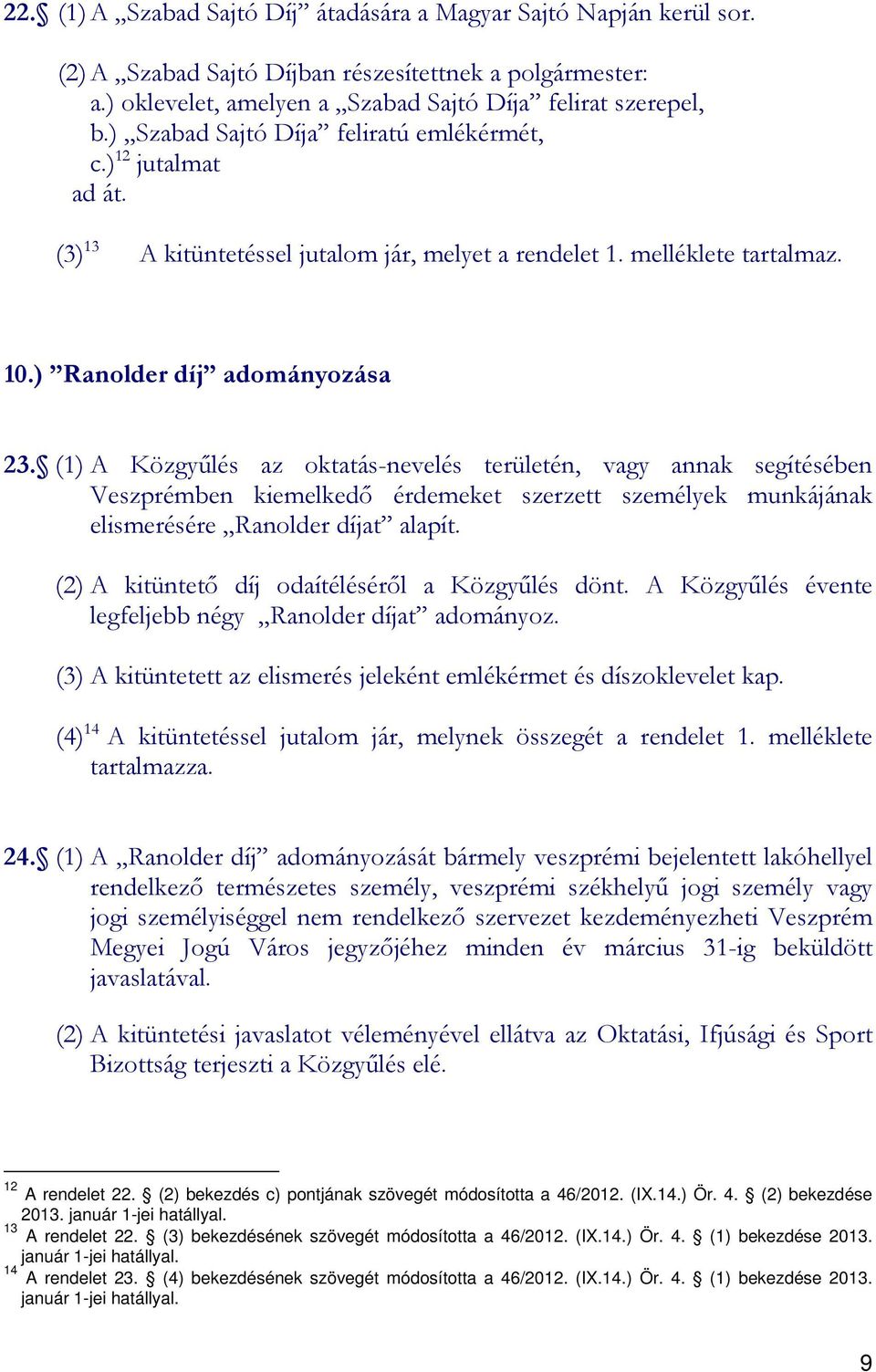 (1) A Közgyőlés az oktatás-nevelés területén, vagy annak segítésében Veszprémben kiemelkedı érdemeket szerzett személyek munkájának elismerésére Ranolder díjat alapít.