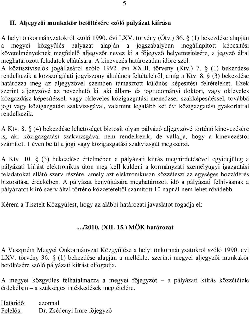 meghatározott feladatok ellátására. A kinevezés határozatlan időre szól. A köztisztviselők jogállásáról szóló 1992. évi XXIII. törvény (Ktv.) 7.