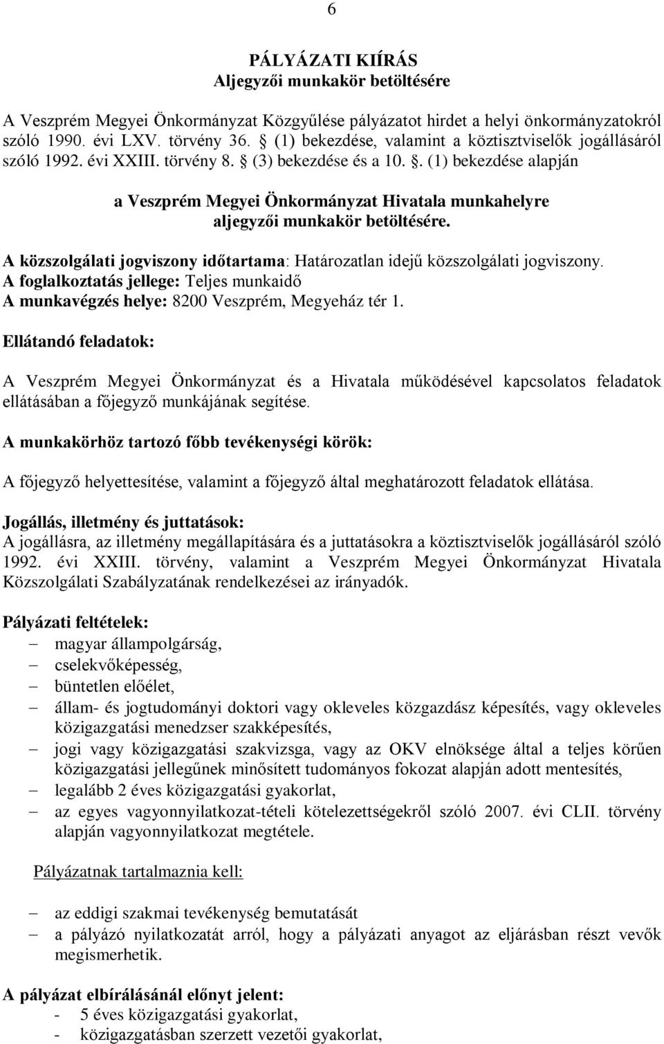 . (1) bekezdése alapján a Veszprém Megyei Önkormányzat Hivatala munkahelyre aljegyzői munkakör betöltésére. A közszolgálati jogviszony időtartama: Határozatlan idejű közszolgálati jogviszony.