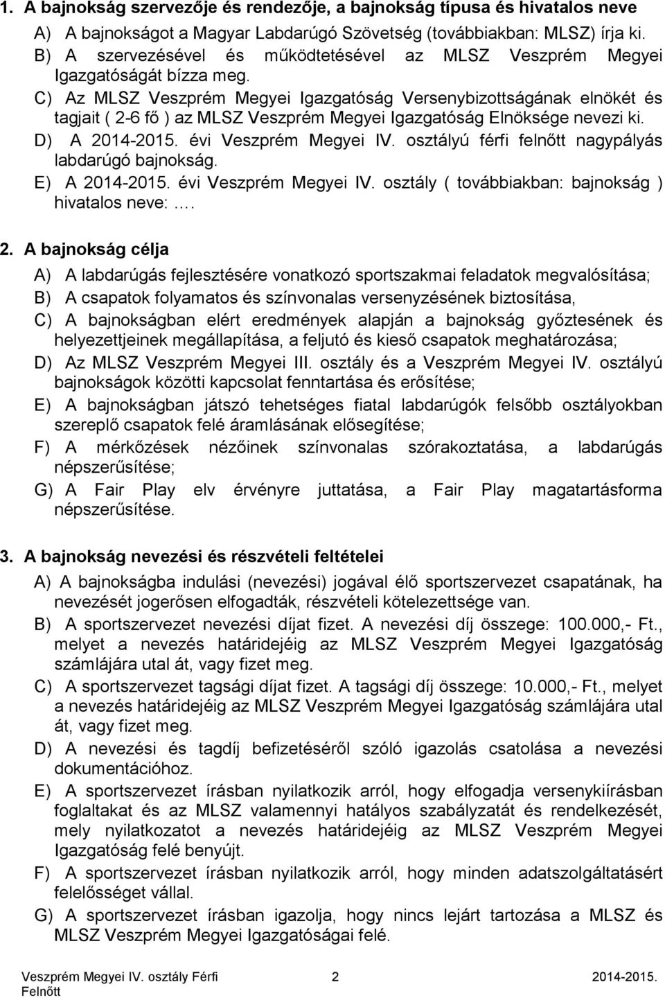 C) Az MLSZ Veszprém Megyei Igazgatóság Versenybizottságának elnökét és tagjait ( 2-6 fő ) az MLSZ Veszprém Megyei Igazgatóság Elnöksége nevezi ki. D) A 2014-2015. évi Veszprém Megyei IV.