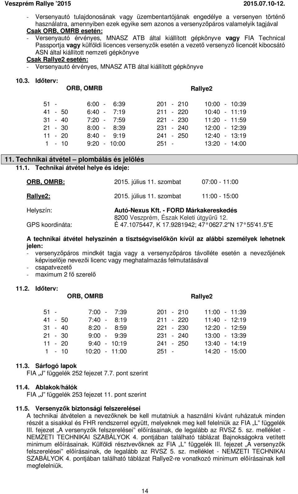 gépkönyve Csak Rallye2 esetén: - Versenyautó érvényes, MNASZ ATB által kiállított gépkönyve 10.3.