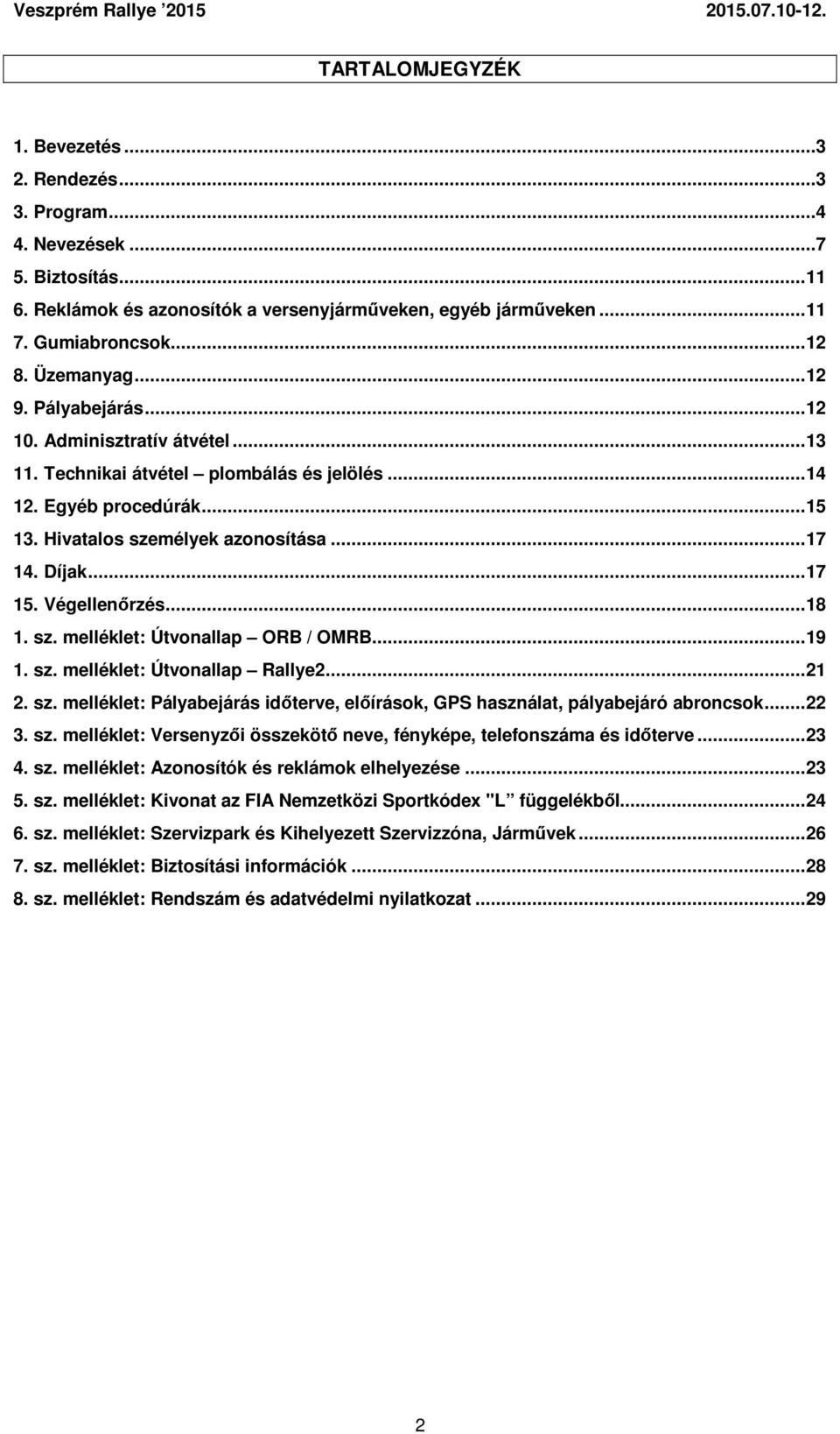 .. 17 15. Végellenőrzés... 18 1. sz. melléklet: Útvonallap ORB / OMRB... 19 1. sz. melléklet: Útvonallap Rallye2... 21 2. sz. melléklet: Pályabejárás időterve, előírások, GPS használat, pályabejáró abroncsok.