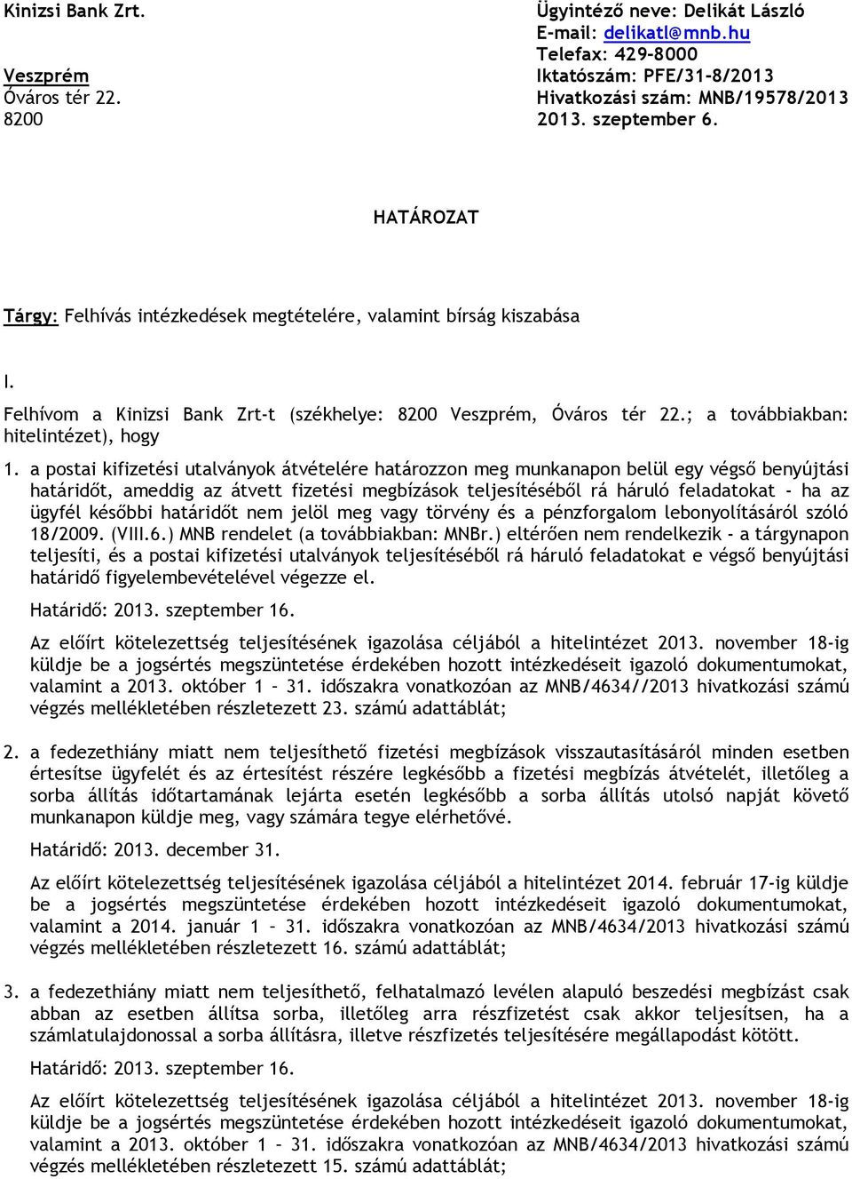 a postai kifizetési utalványok átvételére határozzon meg munkanapon belül egy végső benyújtási határidőt, ameddig az átvett fizetési megbízások teljesítéséből rá háruló feladatokat - ha az ügyfél