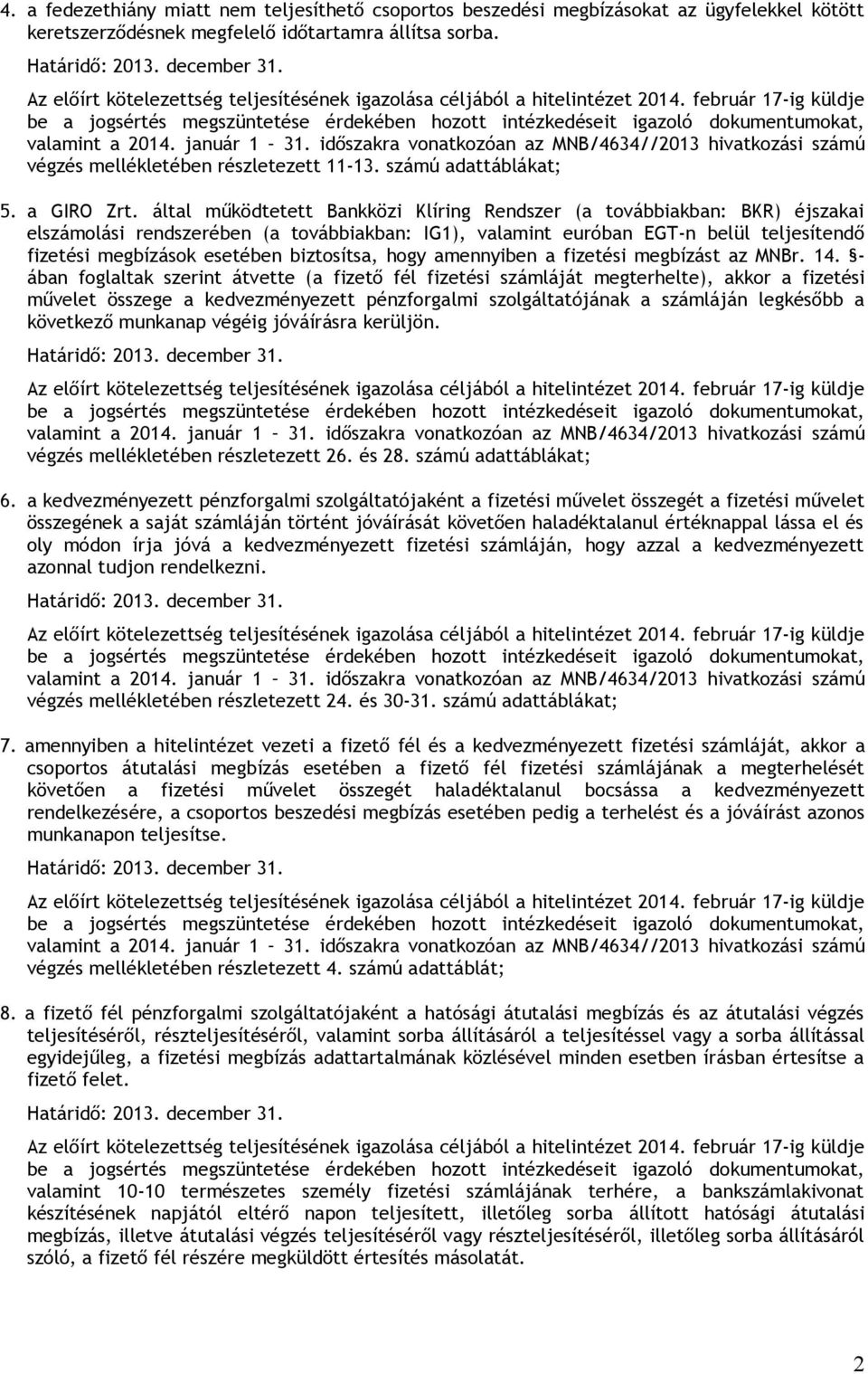 által működtetett Bankközi Klíring Rendszer (a továbbiakban: BKR) éjszakai elszámolási rendszerében (a továbbiakban: IG1), valamint euróban EGT-n belül teljesítendő fizetési megbízások esetében