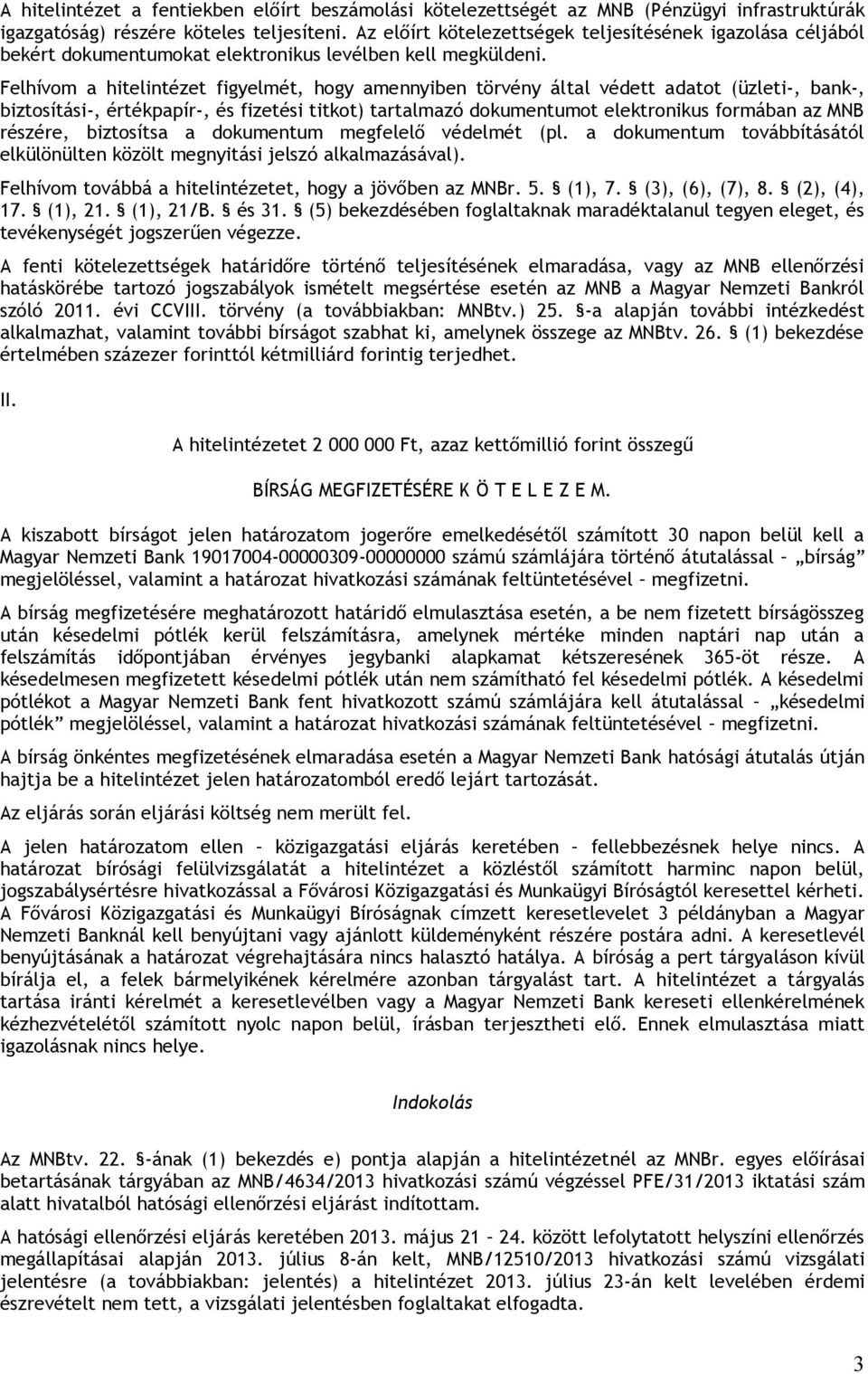 Felhívom a hitelintézet figyelmét, hogy amennyiben törvény által védett adatot (üzleti-, bank-, biztosítási-, értékpapír-, és fizetési titkot) tartalmazó dokumentumot elektronikus formában az MNB