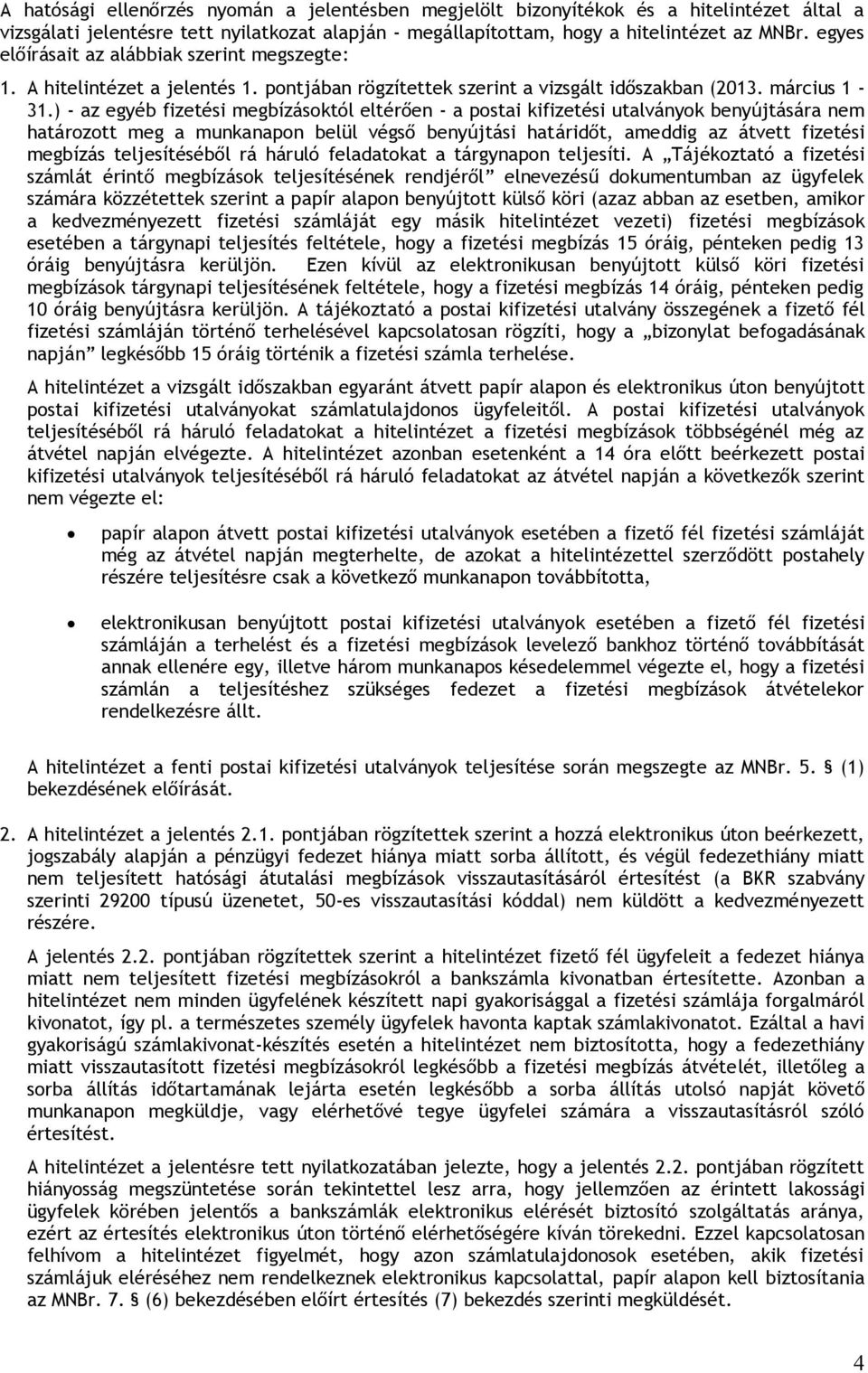) - az egyéb fizetési megbízásoktól eltérően - a postai kifizetési utalványok benyújtására nem határozott meg a munkanapon belül végső benyújtási határidőt, ameddig az átvett fizetési megbízás