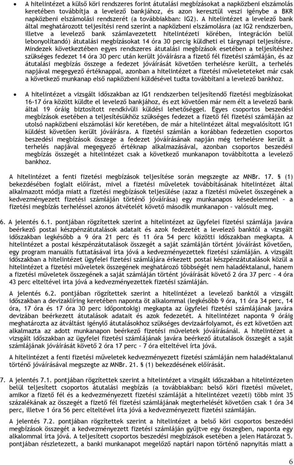 A hitelintézet a levelező bank által meghatározott teljesítési rend szerint a napközbeni elszámolásra (az IG2 rendszerben, illetve a levelező bank számlavezetett hitelintézeti körében, integráción