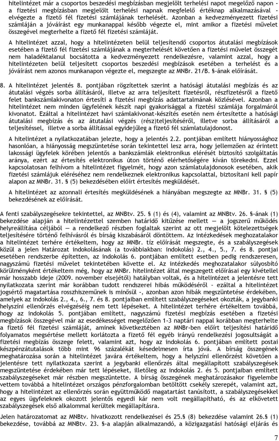 Azonban a kedvezményezett fizetési számláján a jóváírást egy munkanappal később végezte el, mint amikor a fizetési művelet összegével megterhelte a fizető fél fizetési számláját.