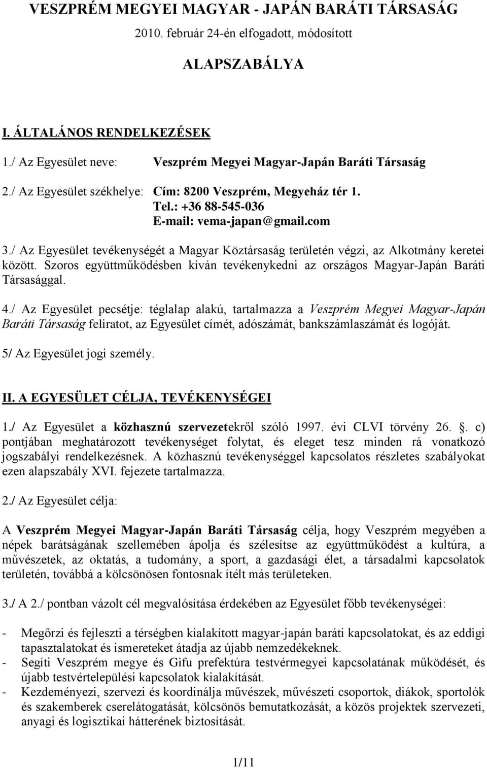 / Az Egyesület tevékenységét a Magyar Köztársaság területén végzi, az Alkotmány keretei között. Szoros együttműködésben kíván tevékenykedni az országos Magyar-Japán Baráti Társasággal. 4.