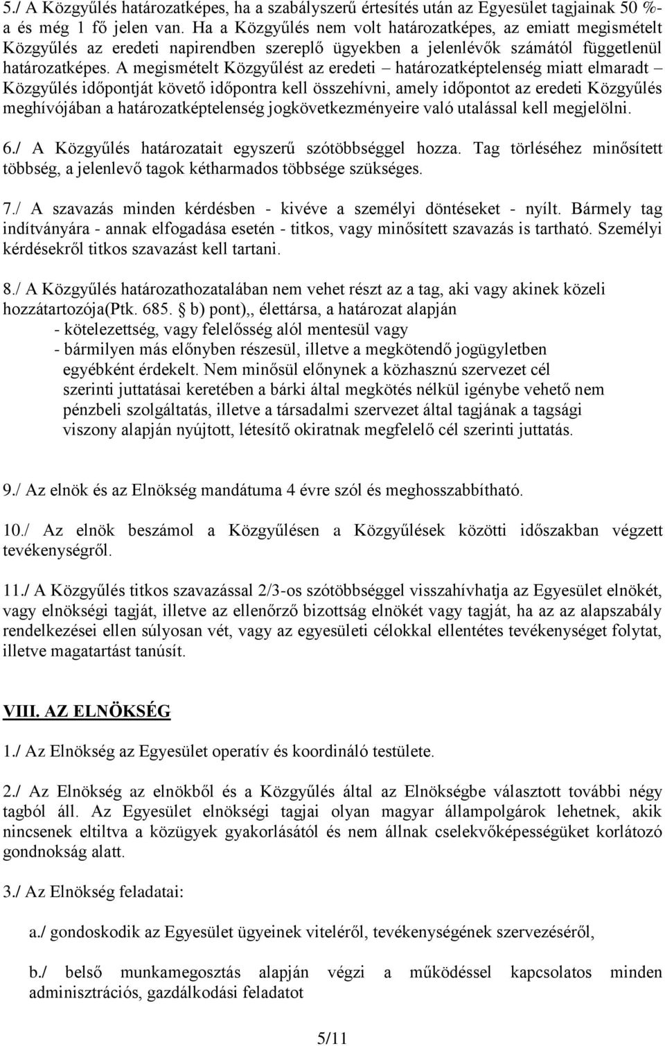 A megismételt Közgyűlést az eredeti határozatképtelenség miatt elmaradt Közgyűlés időpontját követő időpontra kell összehívni, amely időpontot az eredeti Közgyűlés meghívójában a határozatképtelenség