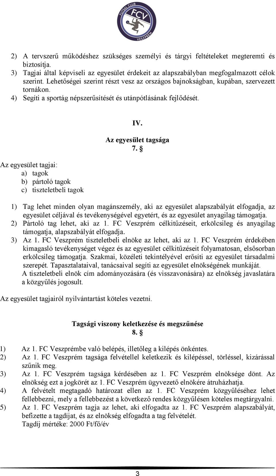 Az egyesület tagjai: a) tagok b) pártoló tagok c) tiszteletbeli tagok IV. Az egyesület tagsága 7.