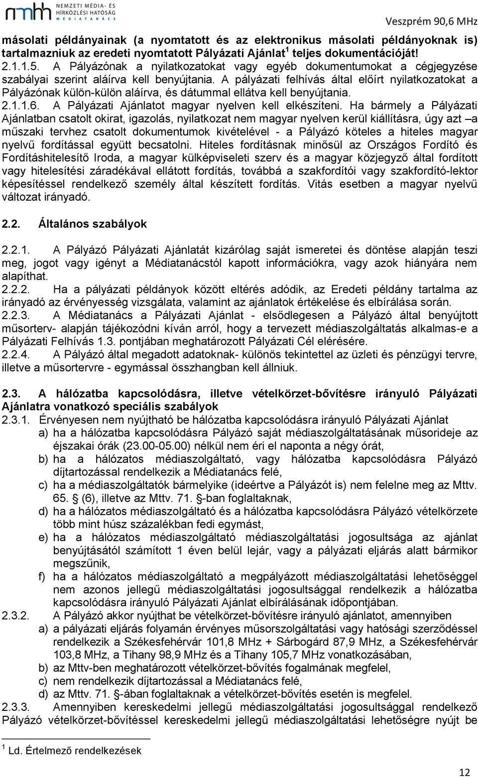 A pályázati felhívás által előírt nyilatkozatokat a Pályázónak külön-külön aláírva, és dátummal ellátva kell benyújtania. 2.1.1.6. A Pályázati Ajánlatot magyar nyelven kell elkészíteni.