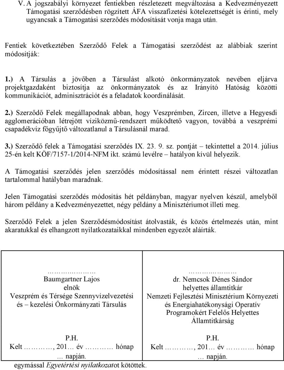 ) A Társulás a jövőben a Társulást alkotó önkormányzatok nevében eljárva projektgazdaként biztosítja az önkormányzatok és az Irányító Hatóság közötti kommunikációt, adminisztrációt és a feladatok