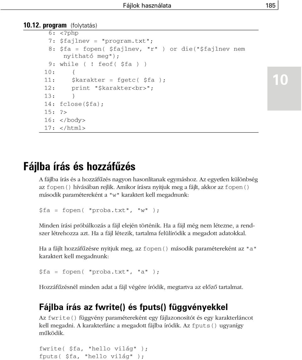 > 16: </body> 17: </html> 10 Fájlba írás és hozzáfûzés A fájlba írás és a hozzáfûzés nagyon hasonlítanak egymáshoz. Az egyetlen különbség az fopen() hívásában rejlik.