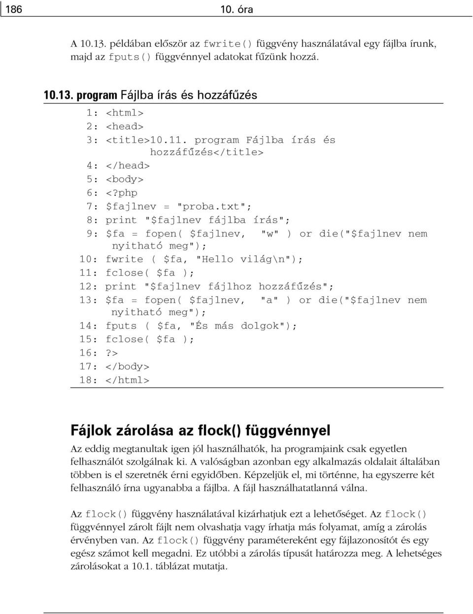 txt"; 8: print "$fajlnev fájlba írás"; 9: $fa = fopen( $fajlnev, "w" ) or die("$fajlnev nem nyitható meg"); 10: fwrite ( $fa, "Hello világ\n"); 11: fclose( $fa ); 12: print "$fajlnev fájlhoz