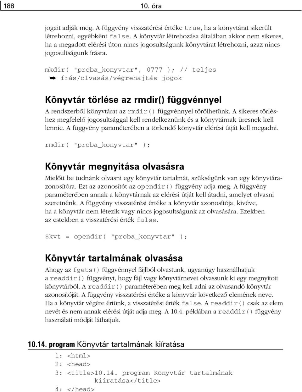 mkdir( "proba_konyvtar", 0777 ); // teljes å írás/olvasás/végrehajtás jogok Könyvtár törlése az rmdir() függvénnyel A rendszerbõl könyvtárat az rmdir() függvénnyel törölhetünk.