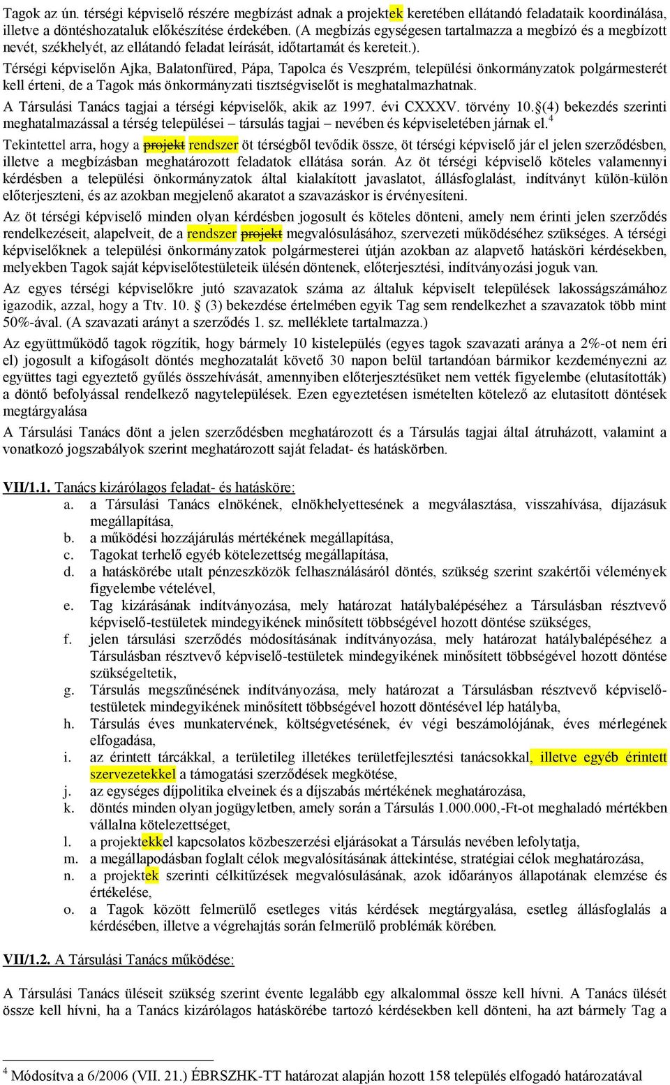 Térségi képviselőn Ajka, Balatonfüred, Pápa, Tapolca és Veszprém, települési önkormányzatok polgármesterét kell érteni, de a Tagok más önkormányzati tisztségviselőt is meghatalmazhatnak.