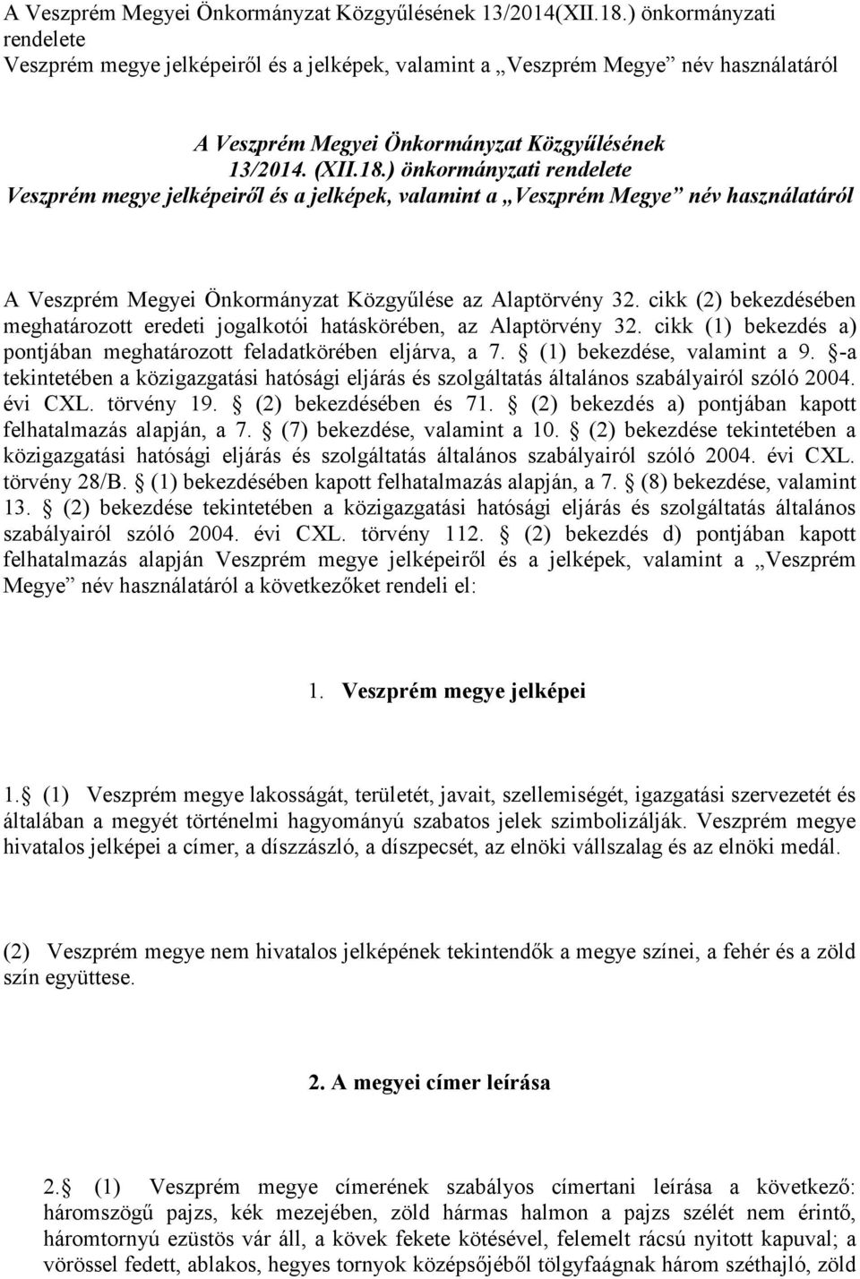 ) önkormányzati rendelete Veszprém megye jelképeiről és a jelképek, valamint a Veszprém Megye név használatáról A Veszprém Megyei Önkormányzat Közgyűlése az Alaptörvény 32.