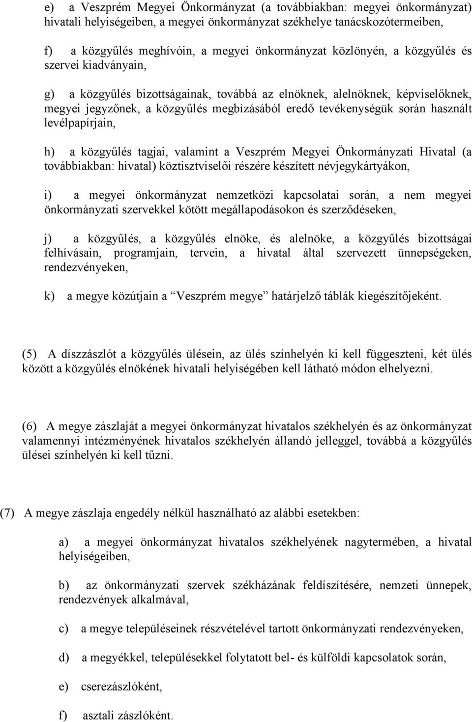 használt levélpapírjain, h) a közgyűlés tagjai, valamint a Veszprém Megyei Önkormányzati Hivatal (a továbbiakban: hivatal) köztisztviselői részére készített névjegykártyákon, i) a megyei önkormányzat