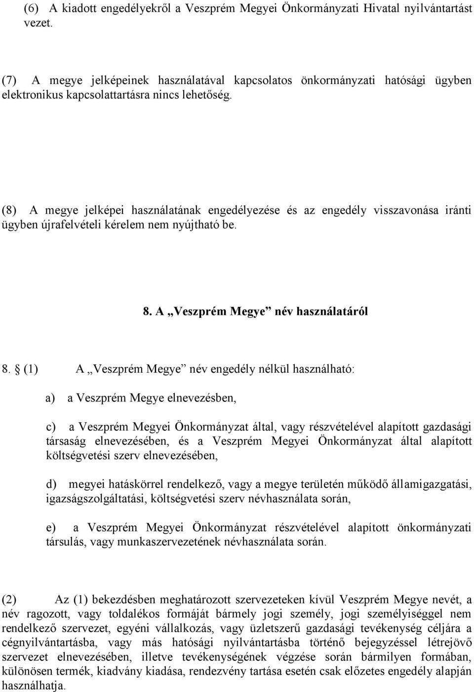 (8) A megye jelképei használatának engedélyezése és az engedély visszavonása iránti ügyben újrafelvételi kérelem nem nyújtható be. 8. A Veszprém Megye név használatáról 8.