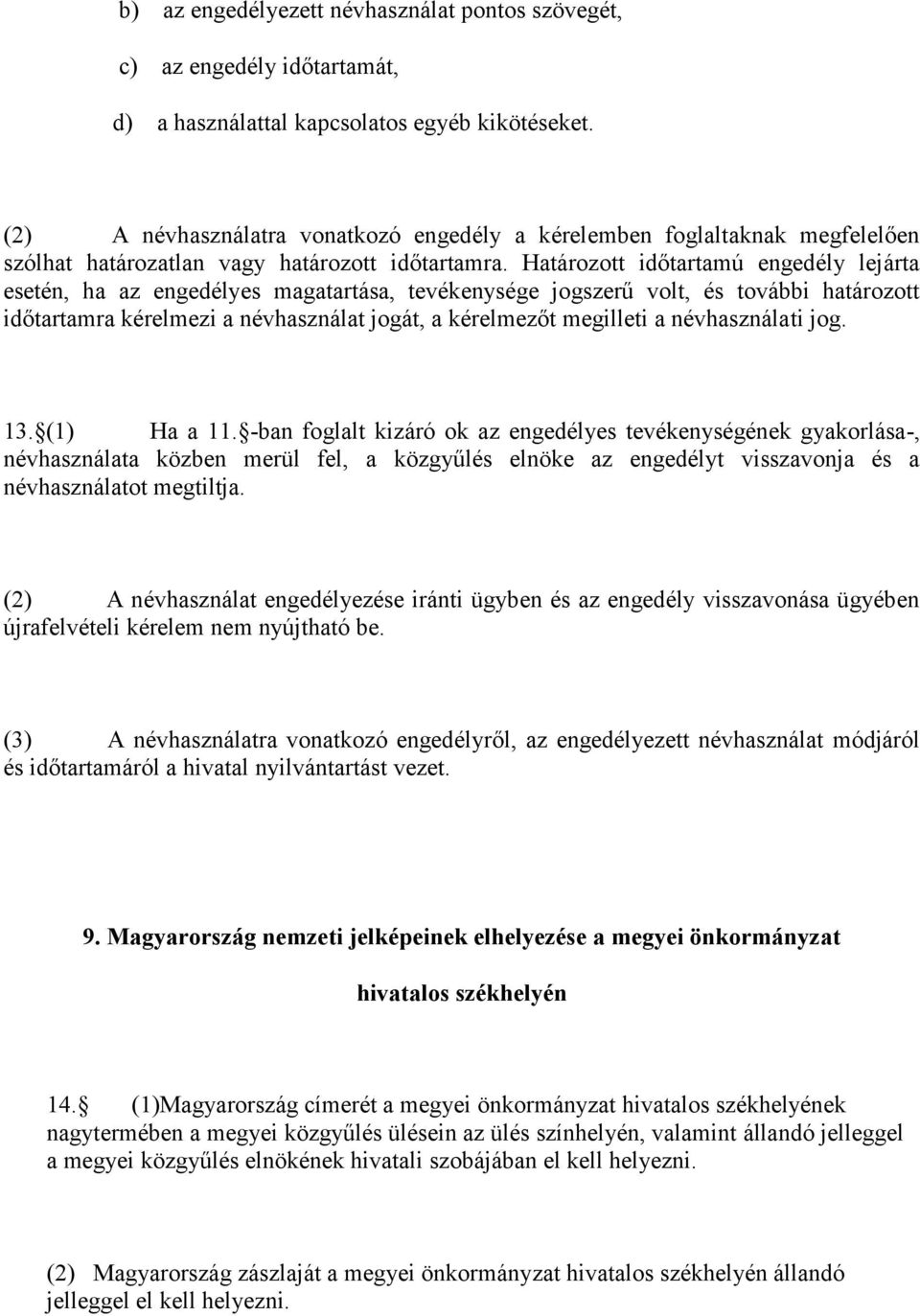 Határozott időtartamú engedély lejárta esetén, ha az engedélyes magatartása, tevékenysége jogszerű volt, és további határozott időtartamra kérelmezi a névhasználat jogát, a kérelmezőt megilleti a