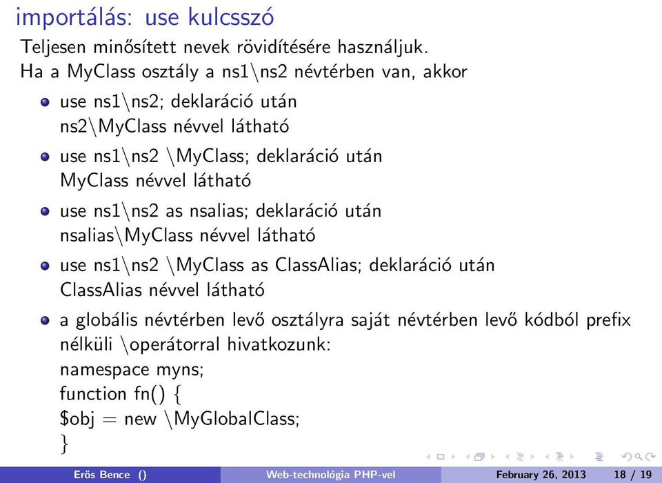 névvel látható use ns1\ns2 as nsalias; deklaráció után nsalias\myclass névvel látható use ns1\ns2 \MyClass as ClassAlias; deklaráció után ClassAlias névvel