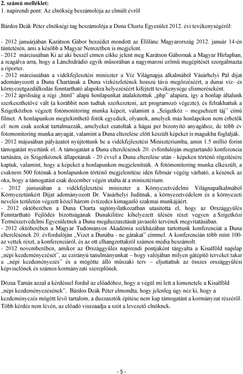 - 2012 márciusában Ki az aki beszél címen cikke jelent meg Karátson Gábornak a Magyar Hírlapban, a reagálva arra, hogy a Lánchídrádió egyik műsorában a nagymarosi erőmű megépítését szorgalmazta a