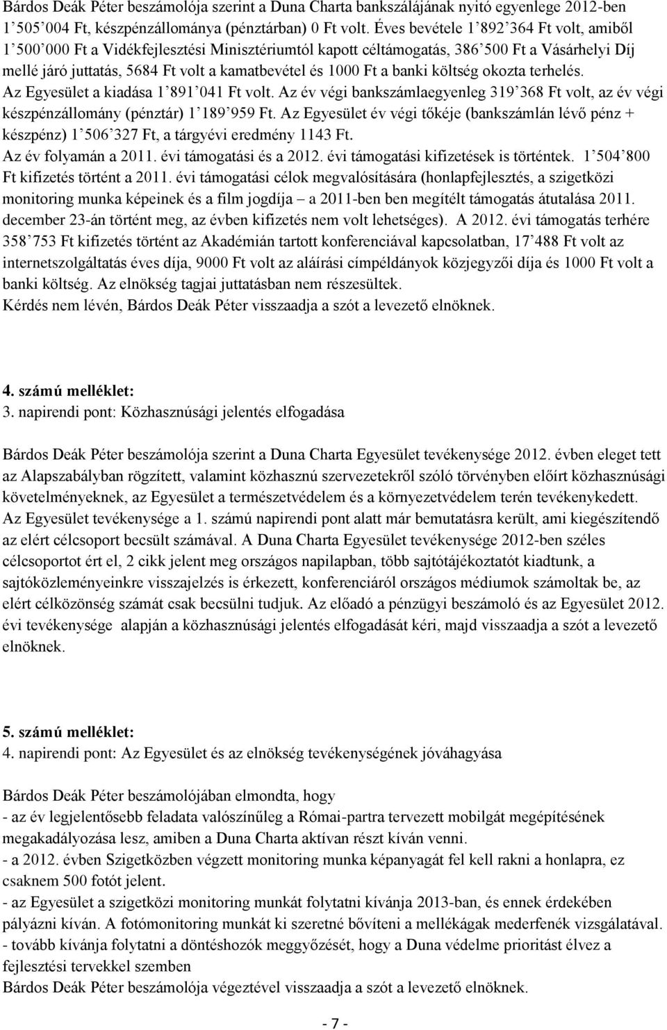 banki költség okozta terhelés. Az Egyesület a kiadása 1 891 041 Ft volt. Az év végi bankszámlaegyenleg 319 368 Ft volt, az év végi készpénzállomány (pénztár) 1 189 959 Ft.