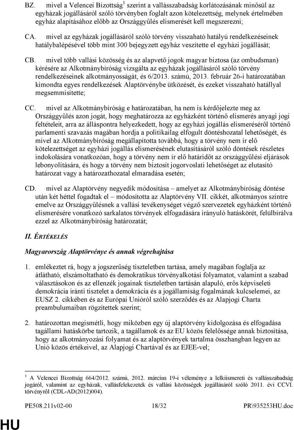 mivel az egyházak jogállásáról szóló törvény visszaható hatályú rendelkezéseinek hatálybalépésével több mint 300 bejegyzett egyház veszítette el egyházi jogállását; CB.