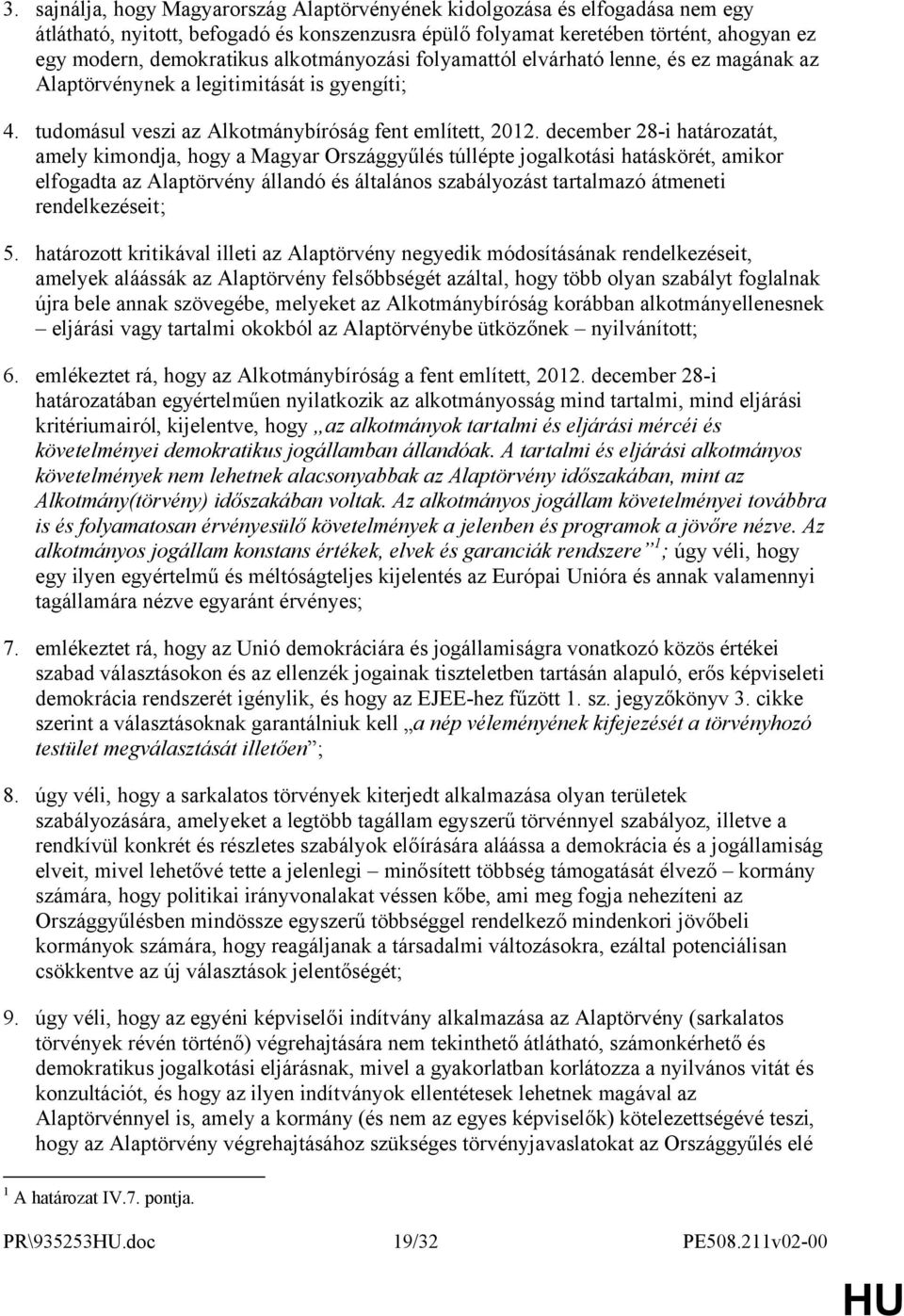 december 28-i határozatát, amely kimondja, hogy a Magyar Országgyűlés túllépte jogalkotási hatáskörét, amikor elfogadta az Alaptörvény állandó és általános szabályozást tartalmazó átmeneti