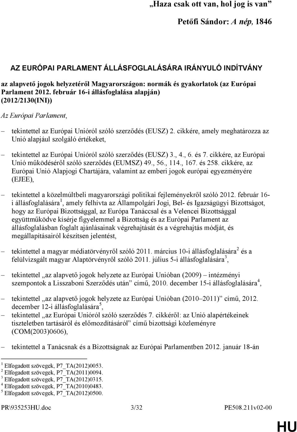 cikkére, amely meghatározza az Unió alapjául szolgáló értékeket, tekintettel az Európai Unióról szóló szerződés (EUSZ) 3., 4., 6. és 7. cikkére, az Európai Unió működéséről szóló szerződés (EUMSZ) 49.