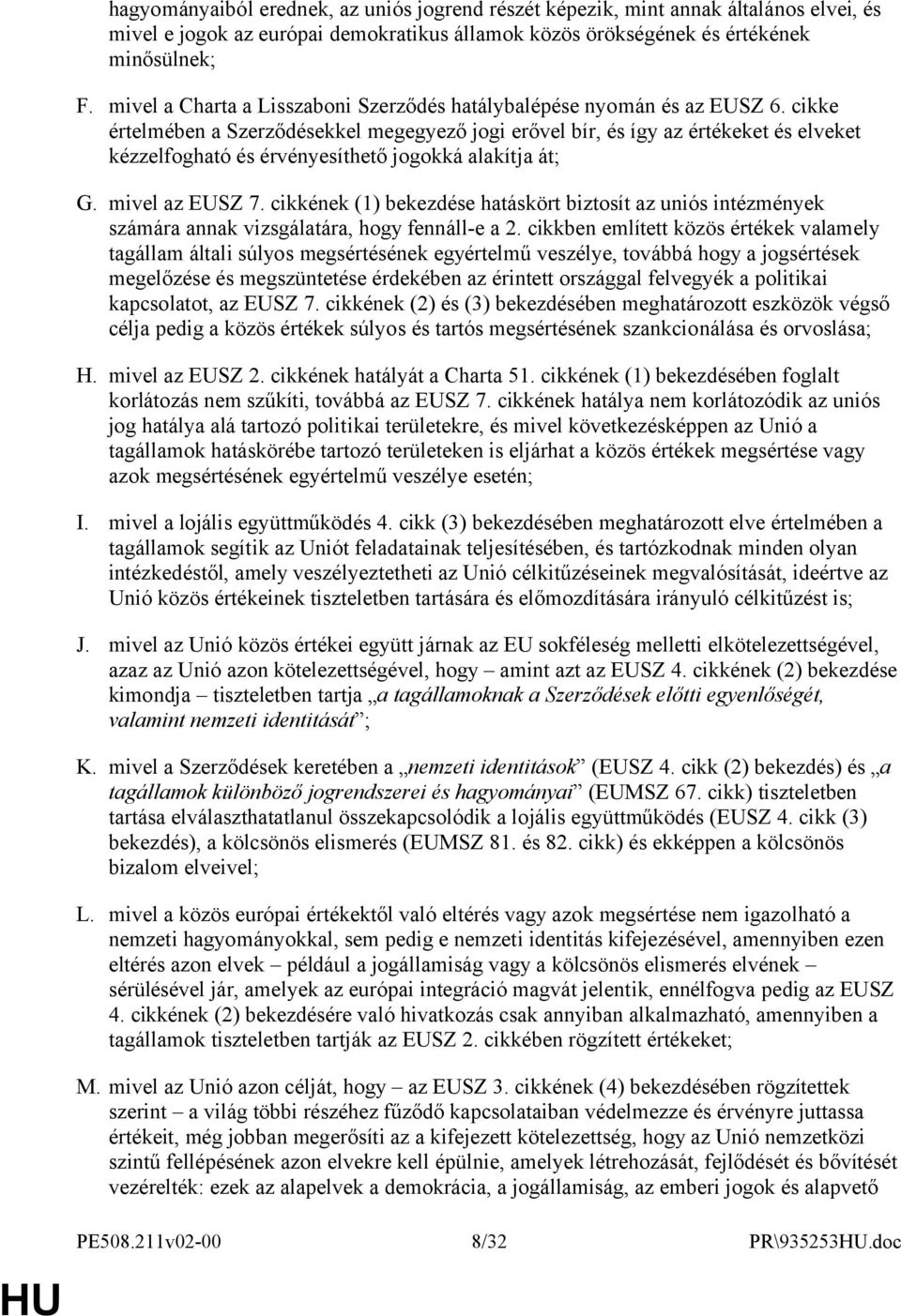 cikke értelmében a Szerződésekkel megegyező jogi erővel bír, és így az értékeket és elveket kézzelfogható és érvényesíthető jogokká alakítja át; G. mivel az EUSZ 7.