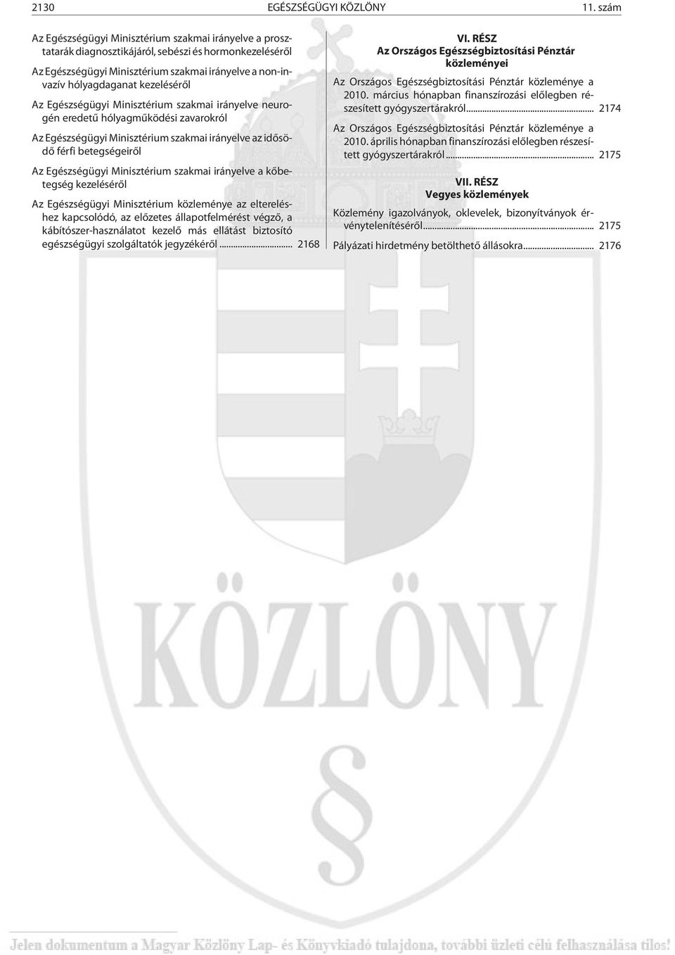 kezelésérõl Az Egészségügyi Minisztérium szakmai irányelve neurogén eredetû hólyagmûködési zavarokról Az Egészségügyi Minisztérium szakmai irányelve az idõsödõ férfi betegségeirõl Az Egészségügyi