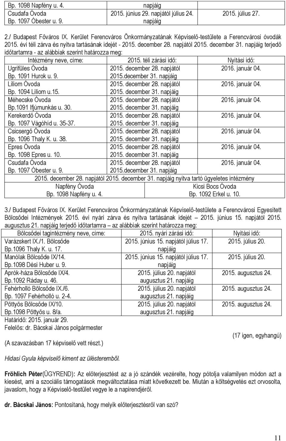 napjáig terjedő időtartamra - az alábbiak szerint határozza meg: Intézmény neve, címe: 2015. téli zárási idő: Nyitási idő: Ugrifüles Óvoda 2015. december 28. napjától 2016. január 04. Bp.