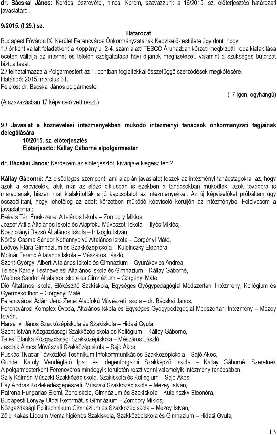 szám alatti TESCO Áruházban körzeti megbízotti iroda kialakítása esetén vállalja az internet és telefon szolgáltatása havi díjának megfizetését, valamint a szükséges bútorzat biztosítását. 2.