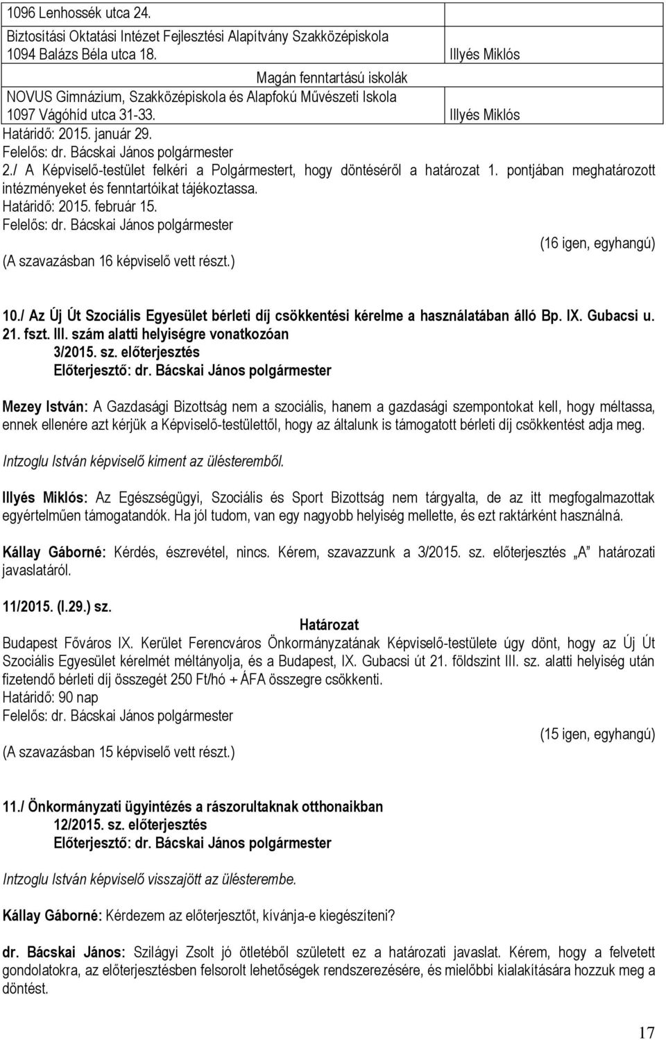 15. január 29. 2./ A Képviselő-testület felkéri a Polgármestert, hogy döntéséről a határozat 1. pontjában meghatározott intézményeket és fenntartóikat tájékoztassa. Határidő: 2015. február 15.