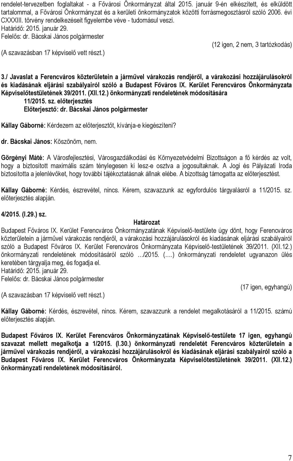 törvény rendelkezéseit figyelembe véve - tudomásul veszi. Határidő: 2015. január 29. (12 igen, 2 nem, 3 tartózkodás) (A szavazásban 17 képviselő vett részt.) 3.