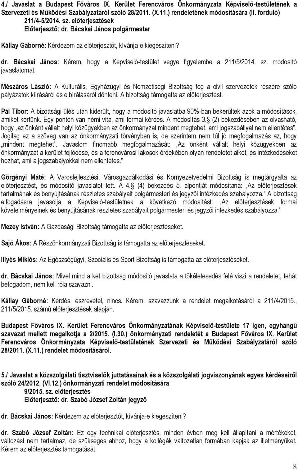 Mészáros László: A Kulturális, Egyházügyi és Nemzetiségi Bizottság fog a civil szervezetek részére szóló pályázatok kiírásáról és elbírálásáról dönteni. A bizottság támogatta az előterjesztést.