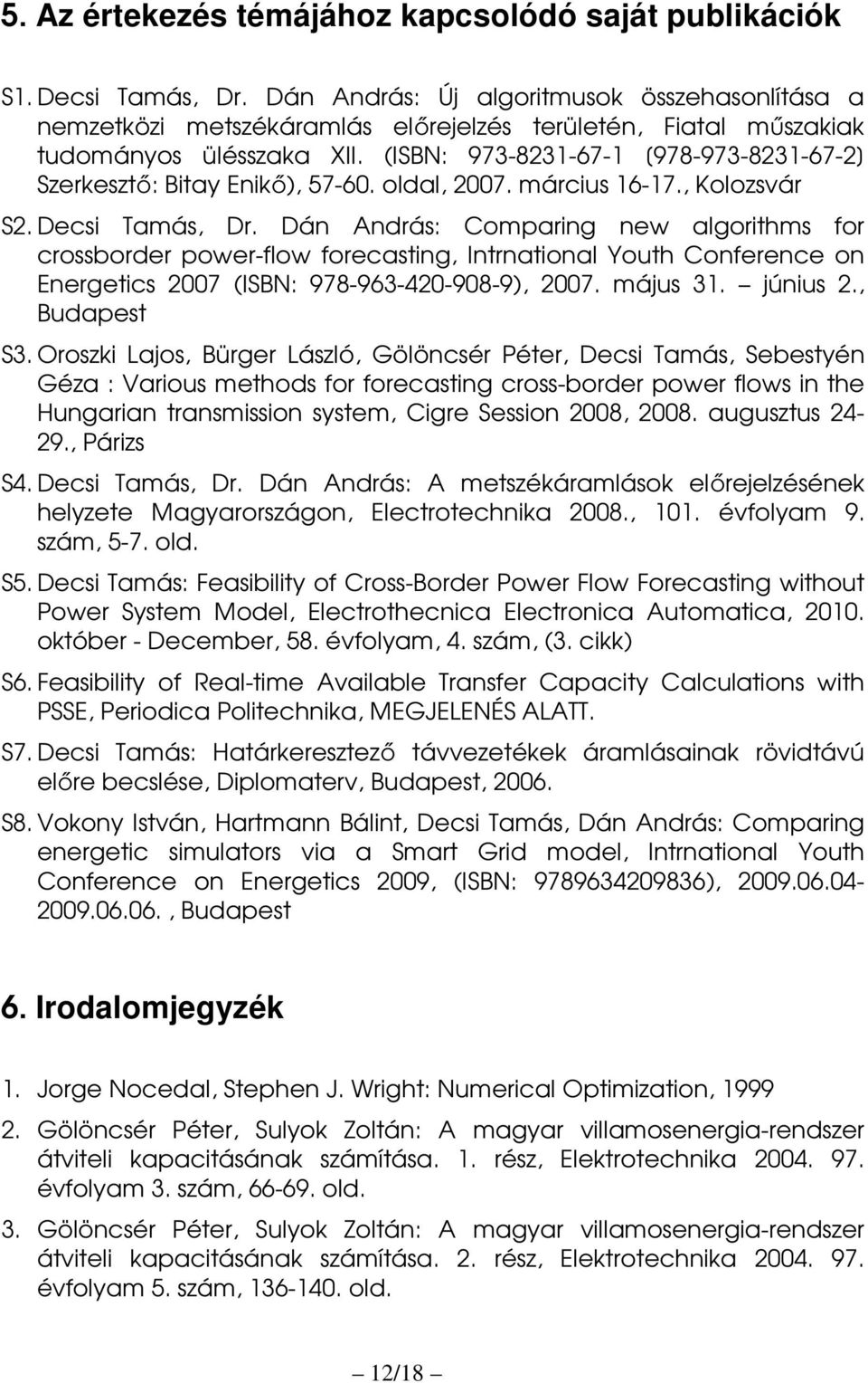 (ISBN: 973-8231-67-1 [978-973-8231-67-2] Szerkesztő: Bitay Enikő), 57-60. oldal, 2007. március 16-17., Kolozsvár S2. Decsi Tamás, Dr.