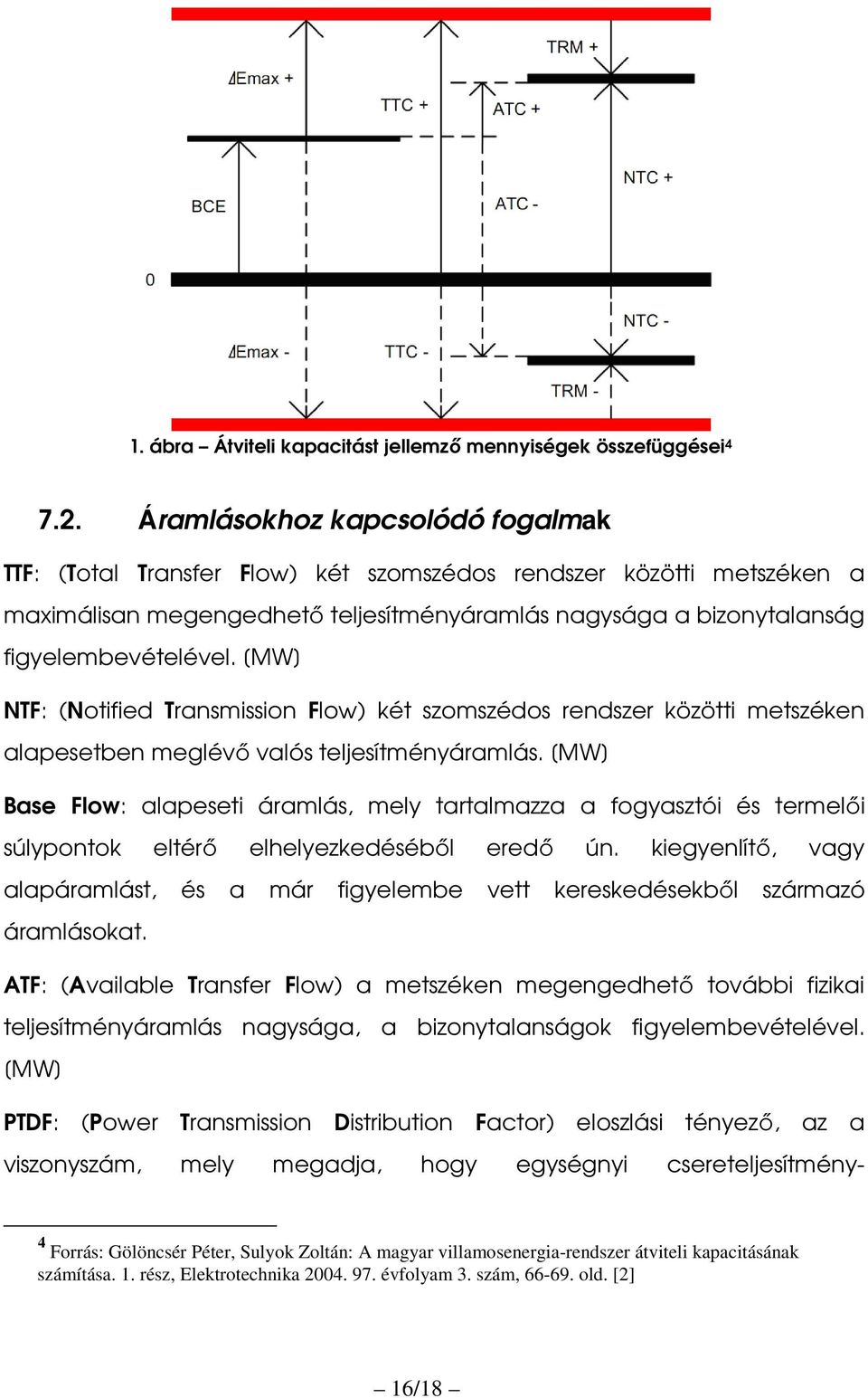 [MW] NTF: (Notified Transmission Flow) két szomszédos rendszer közötti metszéken alapesetben meglévő valós teljesítményáramlás.