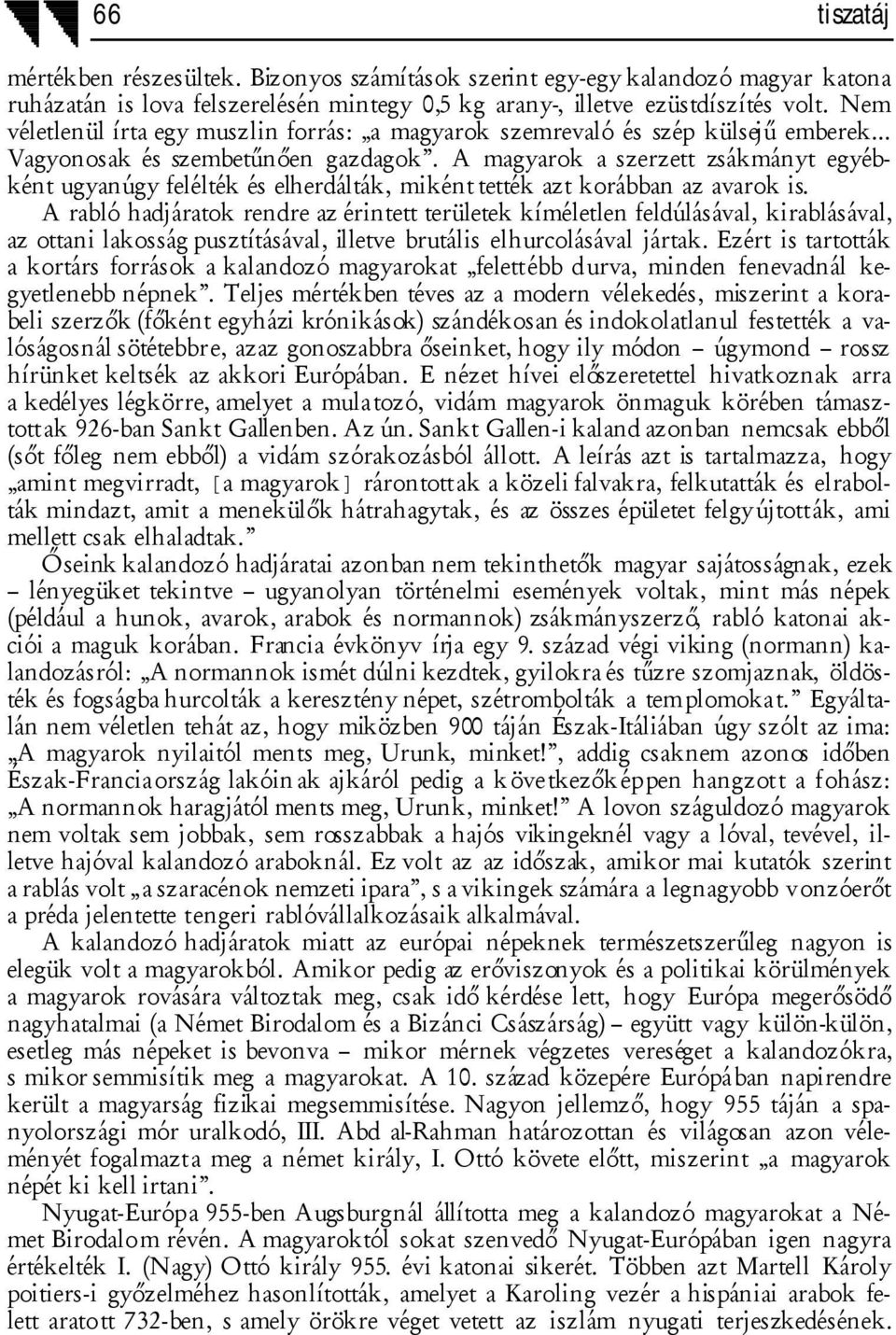 A magyarok a szerzett zsákmányt egyébként ugyanúgy felélték és elherdálták, miként tették azt korábban az avarok is.